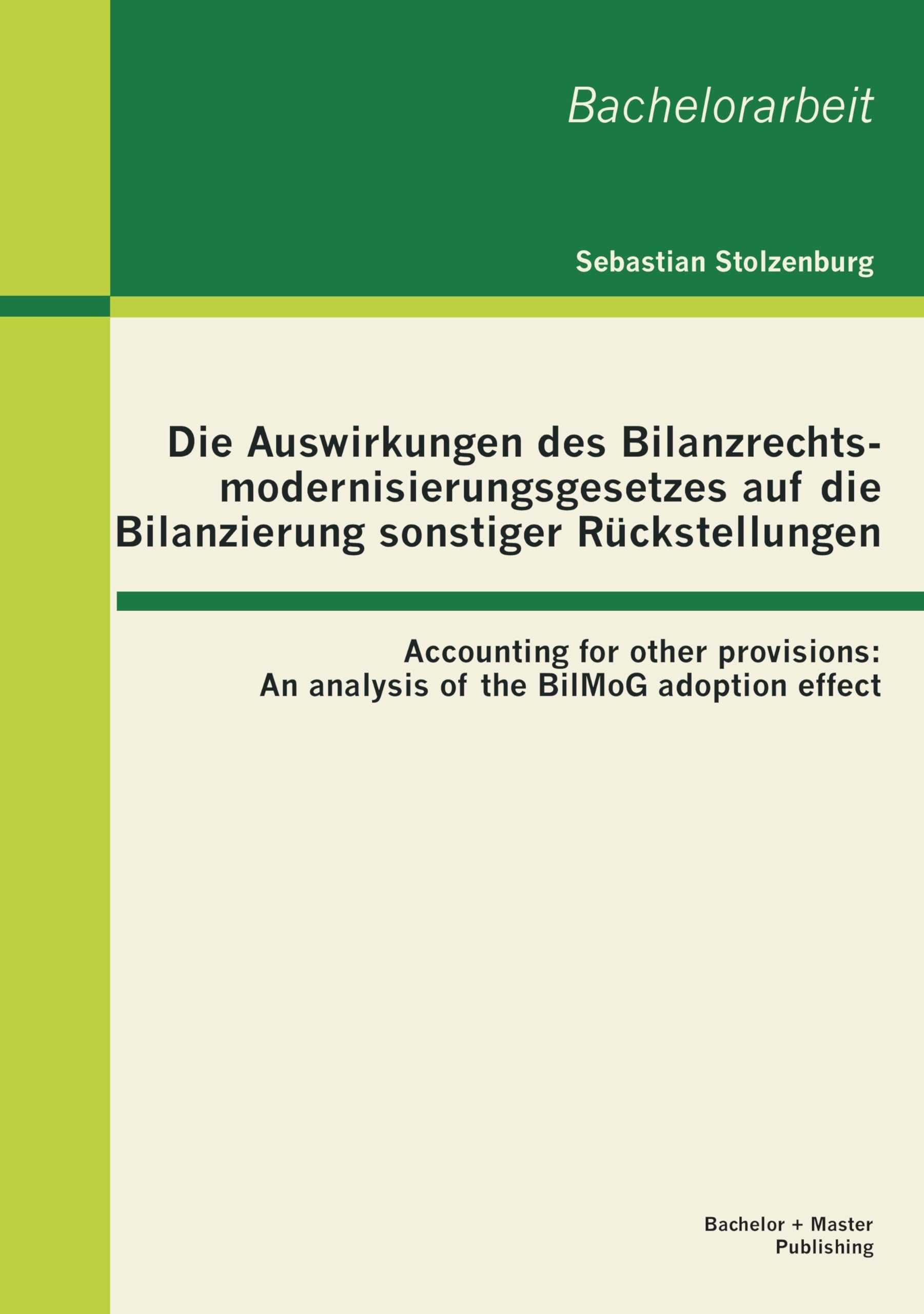 Die Auswirkungen des Bilanzrechtsmodernisierungsgesetzes auf die Bilanzierung sonstiger Rückstellungen: Accounting for other provisions: An analysis of the BilMoG adoption effect Law