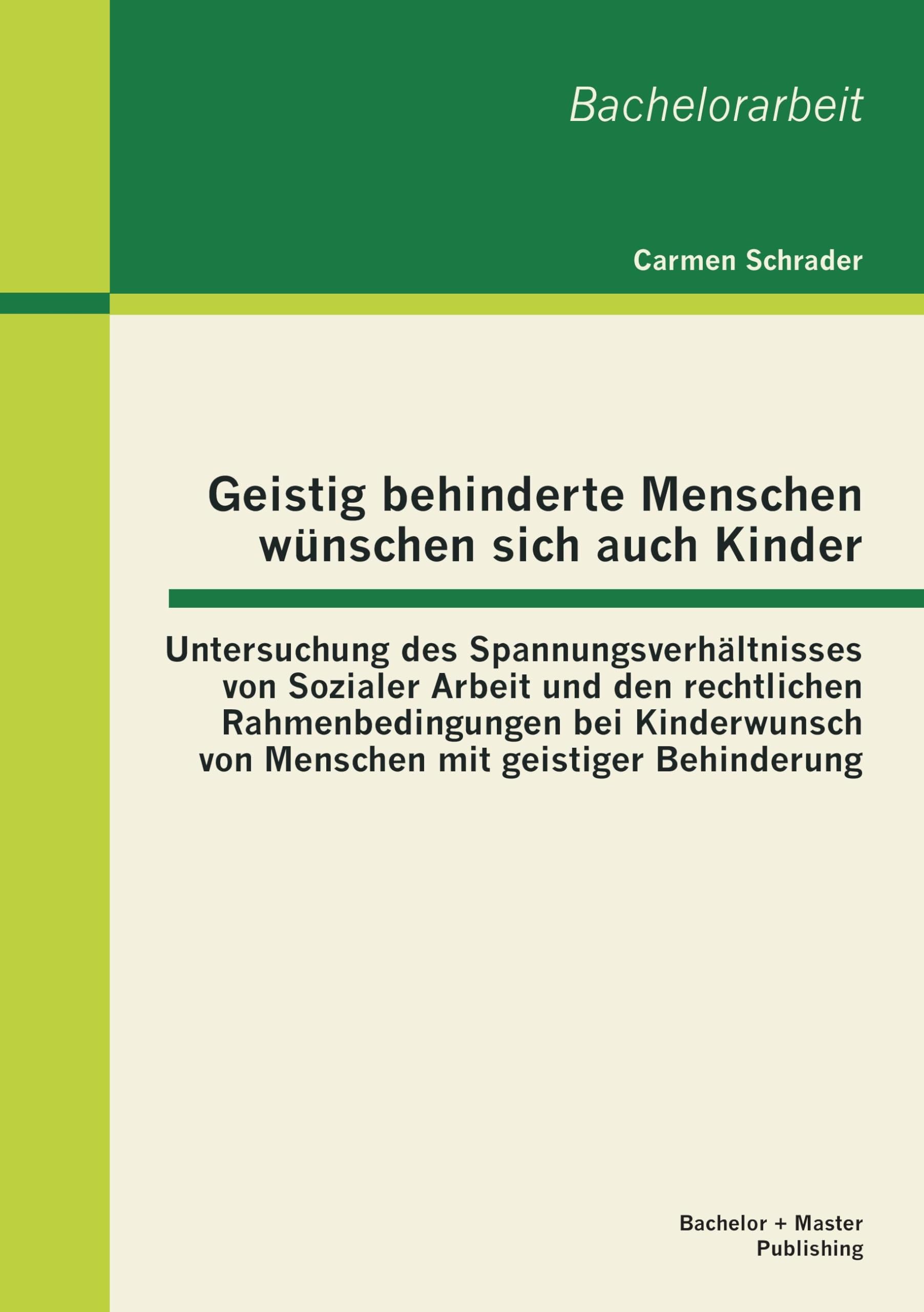 Geistig behinderte Menschen wünschen sich auch Kinder: Untersuchung des Spannungsverhältnisses von Sozialer Arbeit und den rechtlichen ... mit geistiger Behinderung. Bachelor-Arb. Law