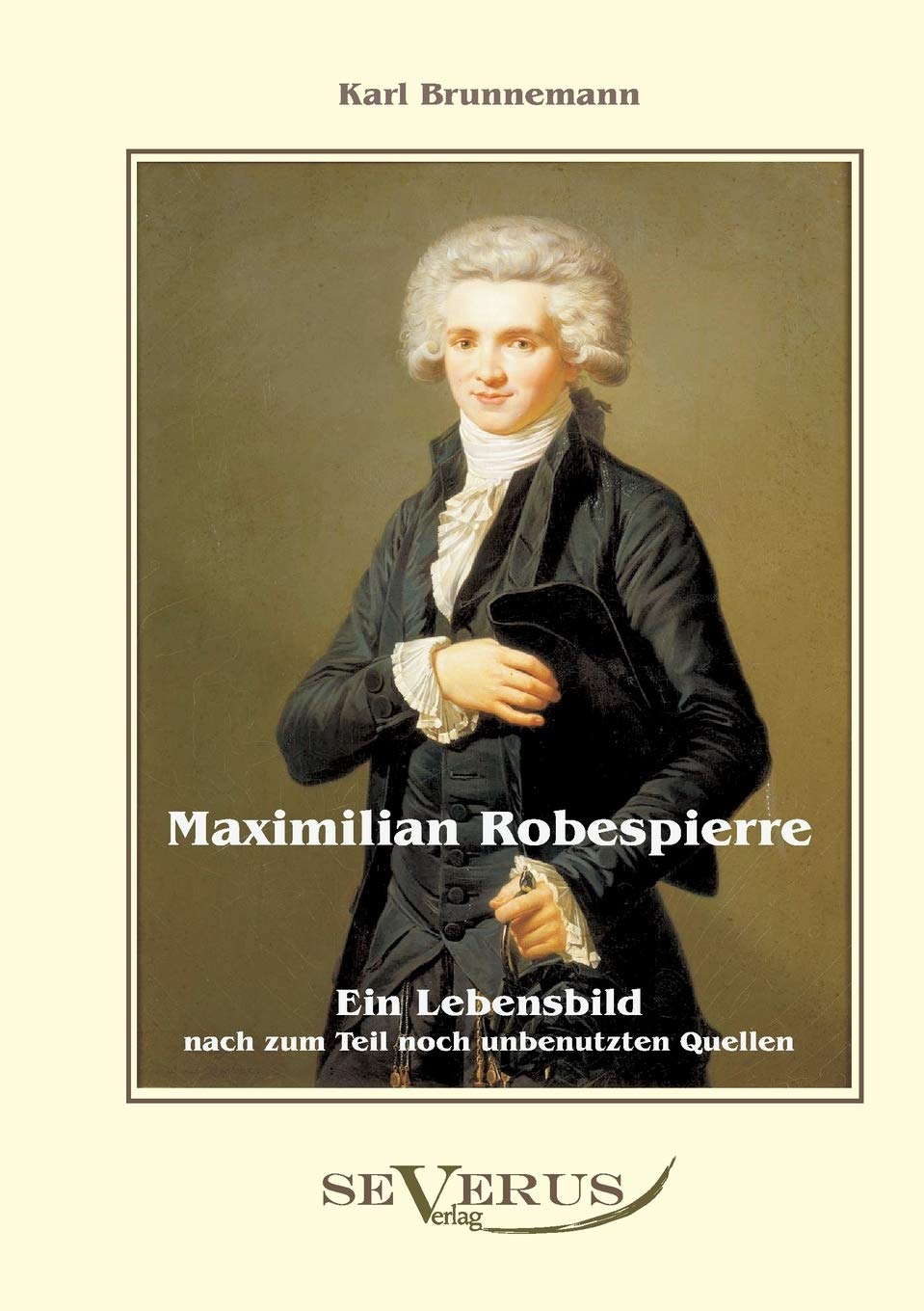 Maximilian Robespierre - Ein Lebensbild nach zum Teil noch unbenutzten Quellen Social Sciences