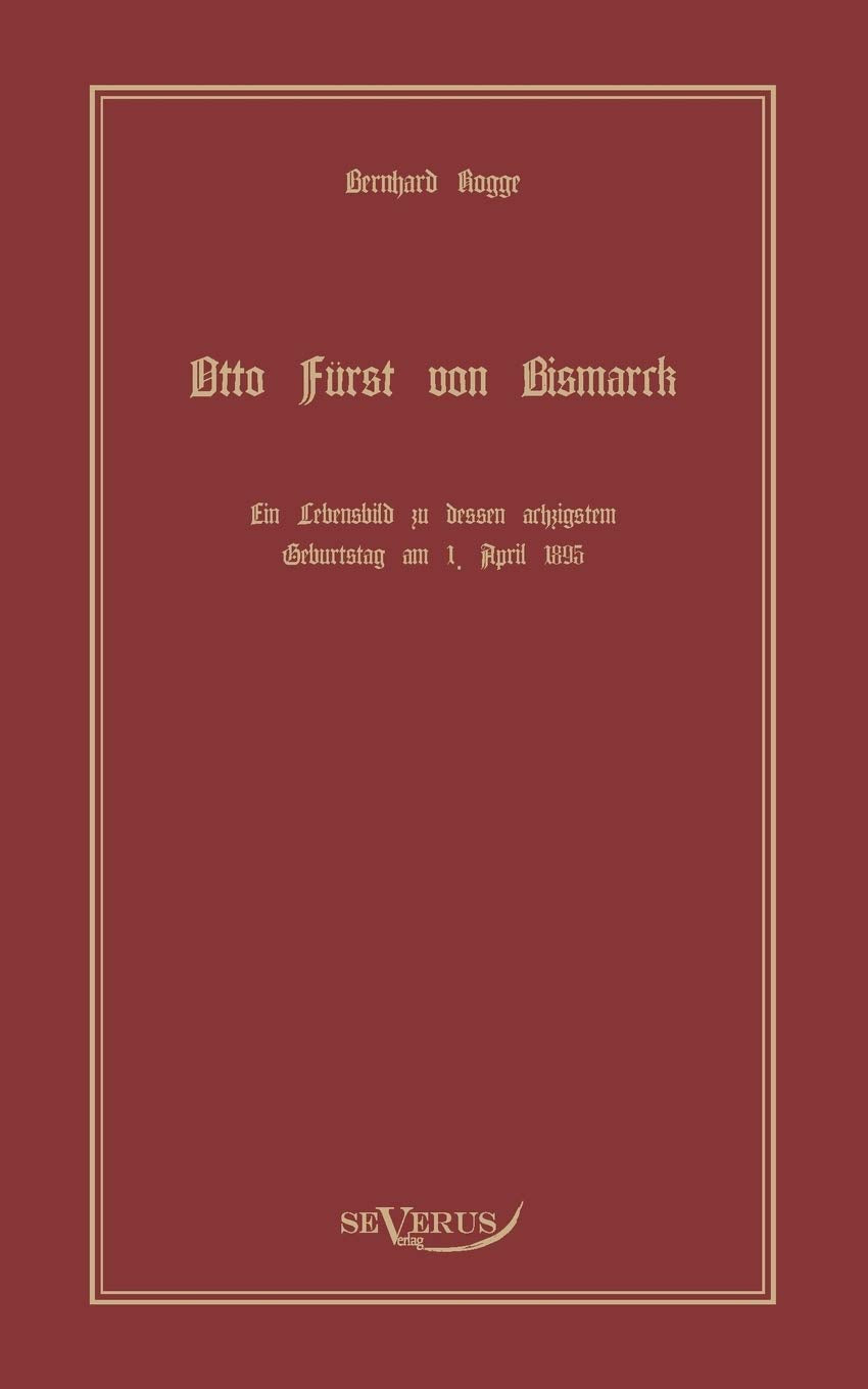 Otto Fürst von Bismarck, der erste Reichskanzler Deutschlands. Ein Lebensbild: In Fraktur: Ein Lebensbild zu dessen achzigstem Geburtstag am 1. April ... der Originalausgabe von 1895. In Fraktur Social Sciences