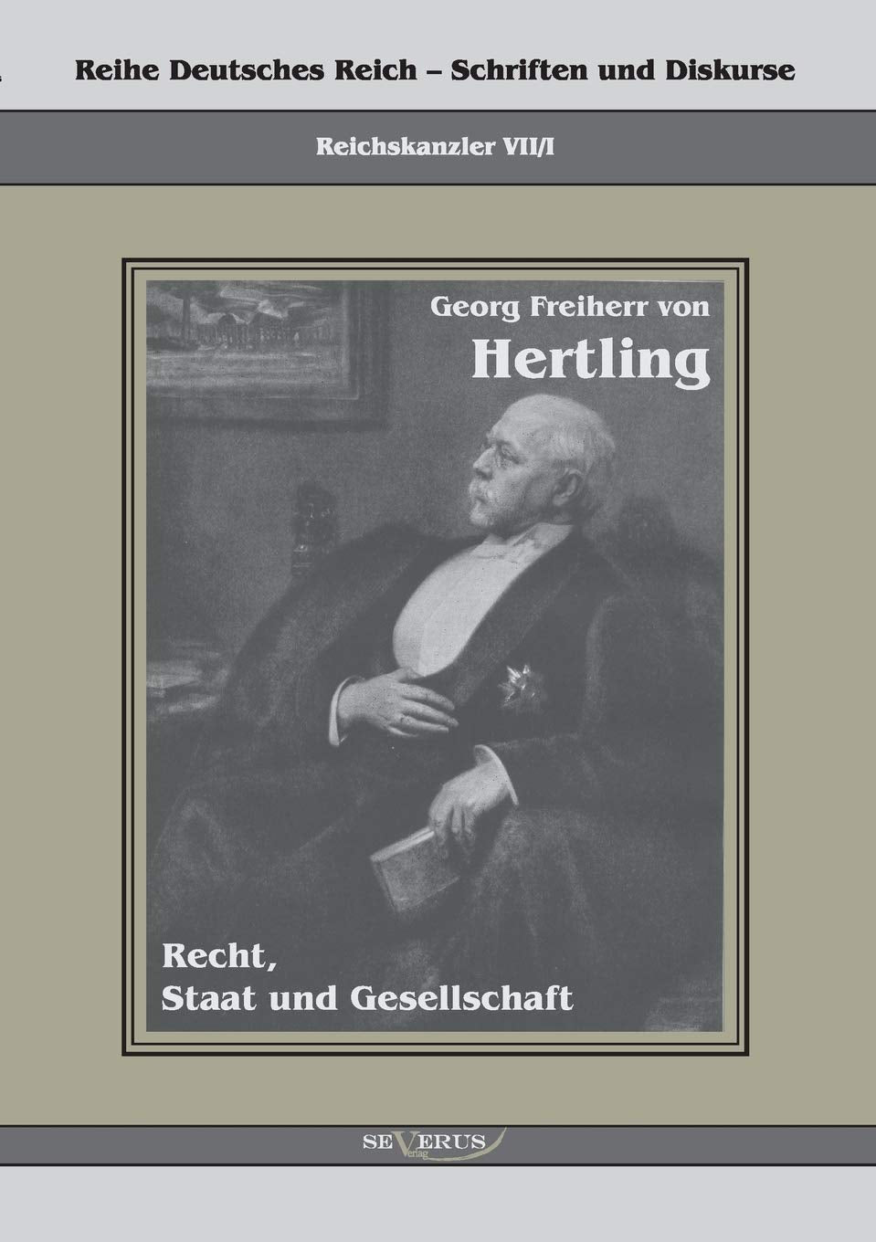Georg Freiherr von Hertling - Recht, Staat und Gesellschaft: Reihe Deutsches Reich Bd. VII/I: Übertragung der Schrift von Fraktur in Antiqua (Reihe ... – Schriften und Diskurse: Reichskanzler) Politics & History