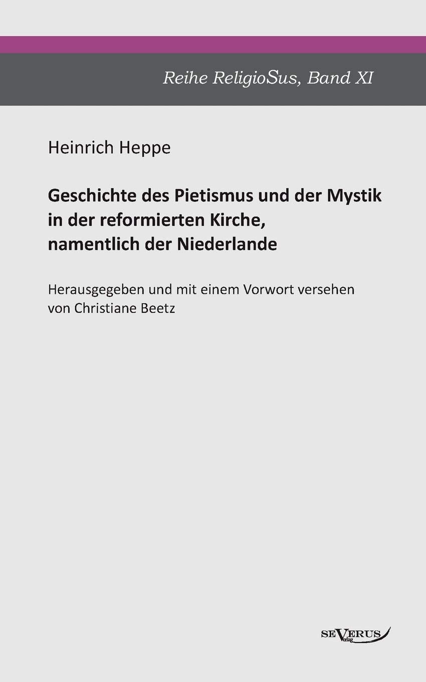 Geschichte des Pietismus und der Mystik in der reformierten Kirche, namentlich der Niederlande: Reihe ReligioSus Band 11. Herausgegeben und mit einem Vorwort versehen von Christiane Beetz Contemporary literature Books
