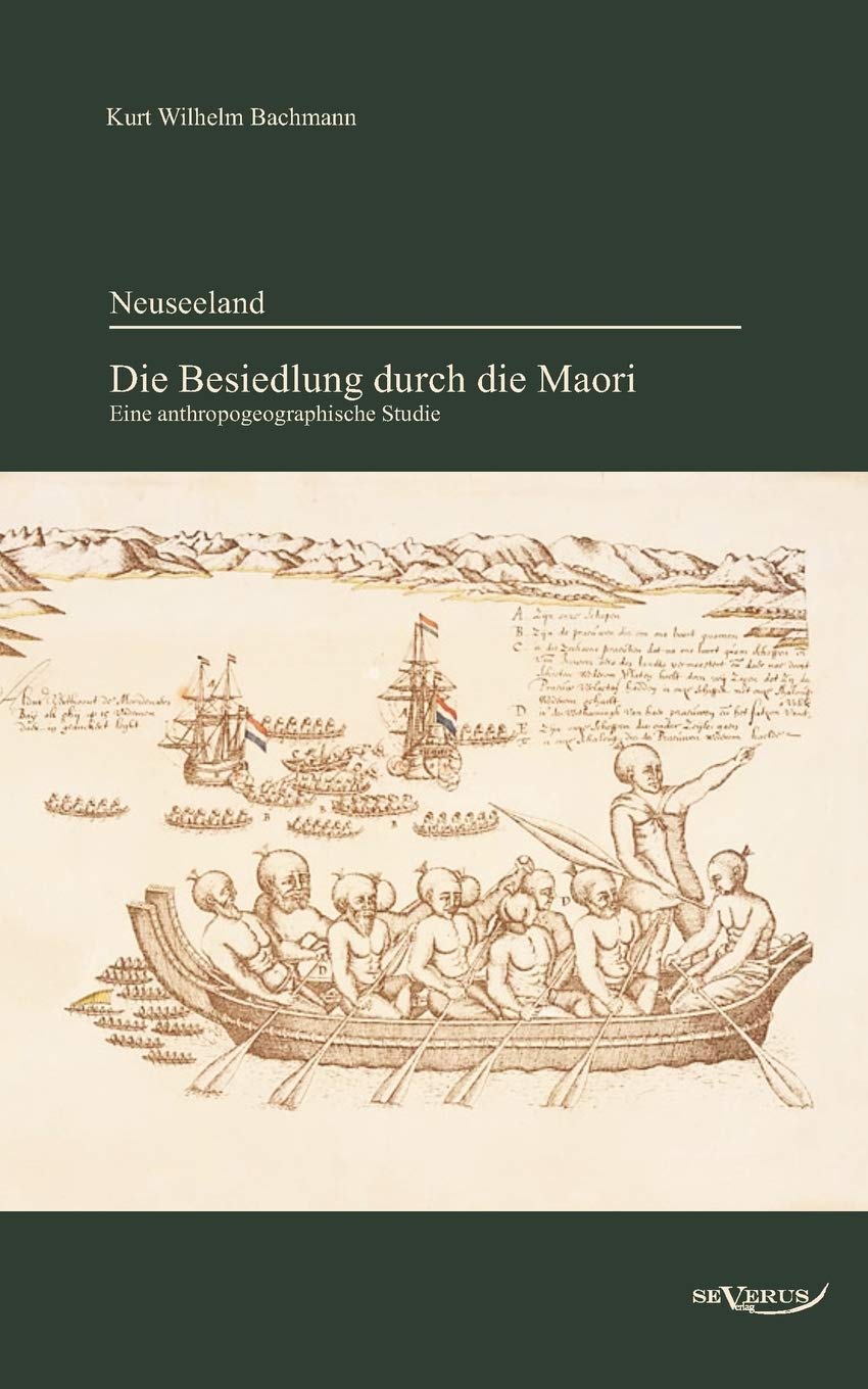 Neuseeland - Die Besiedlung durch die Maori. Eine anthropogeographische Studie: Nachdruck der Originalausgabe von 1931 Books