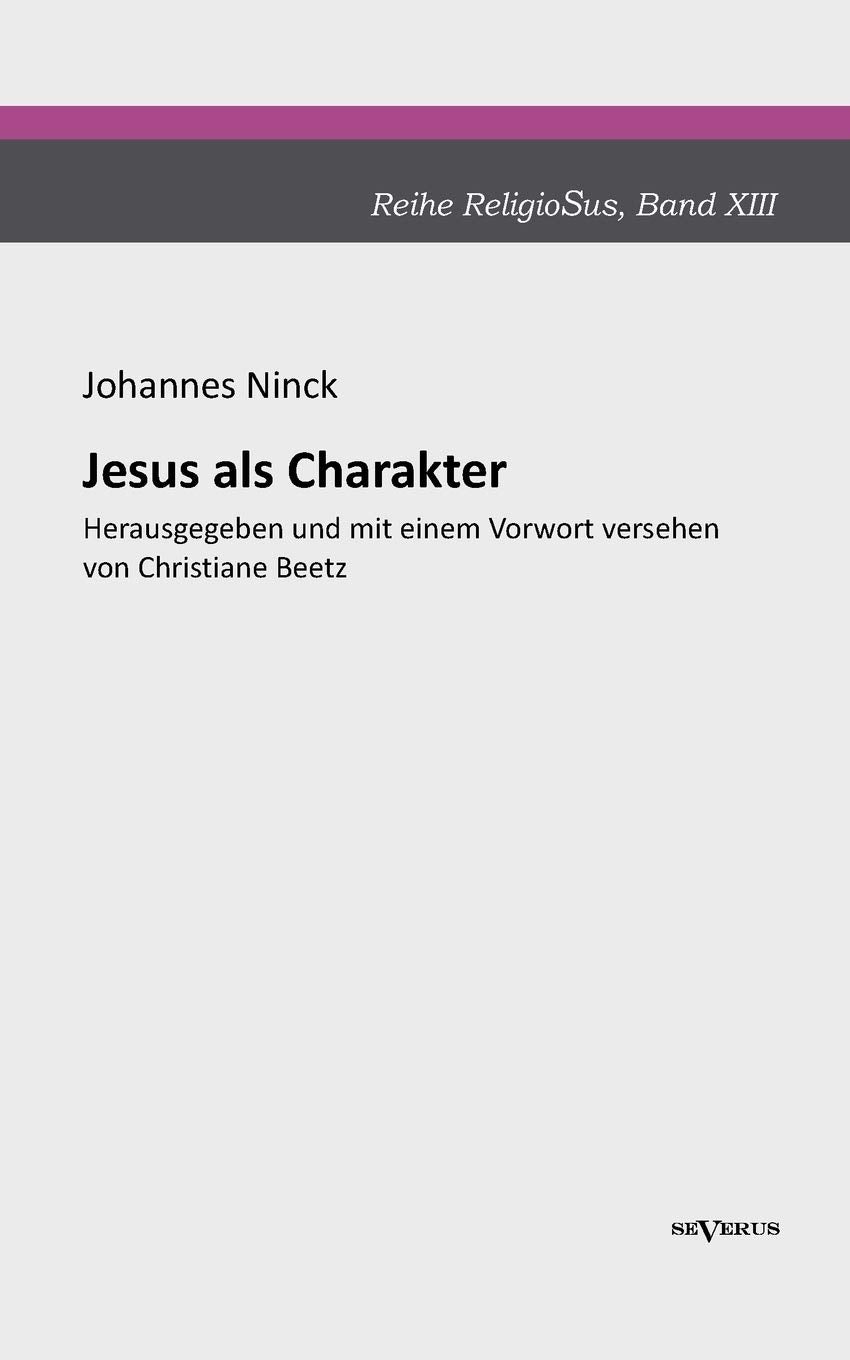 Jesus als Charakter. Eine psychologische Untersuchung seiner Persönlichkeit: Aus Fraktur übertragen und sorgsam Korrektur gelesen. Herausgegeben und mit einem Vorwort versehen von Christiane Beetz Religion & Esotericism