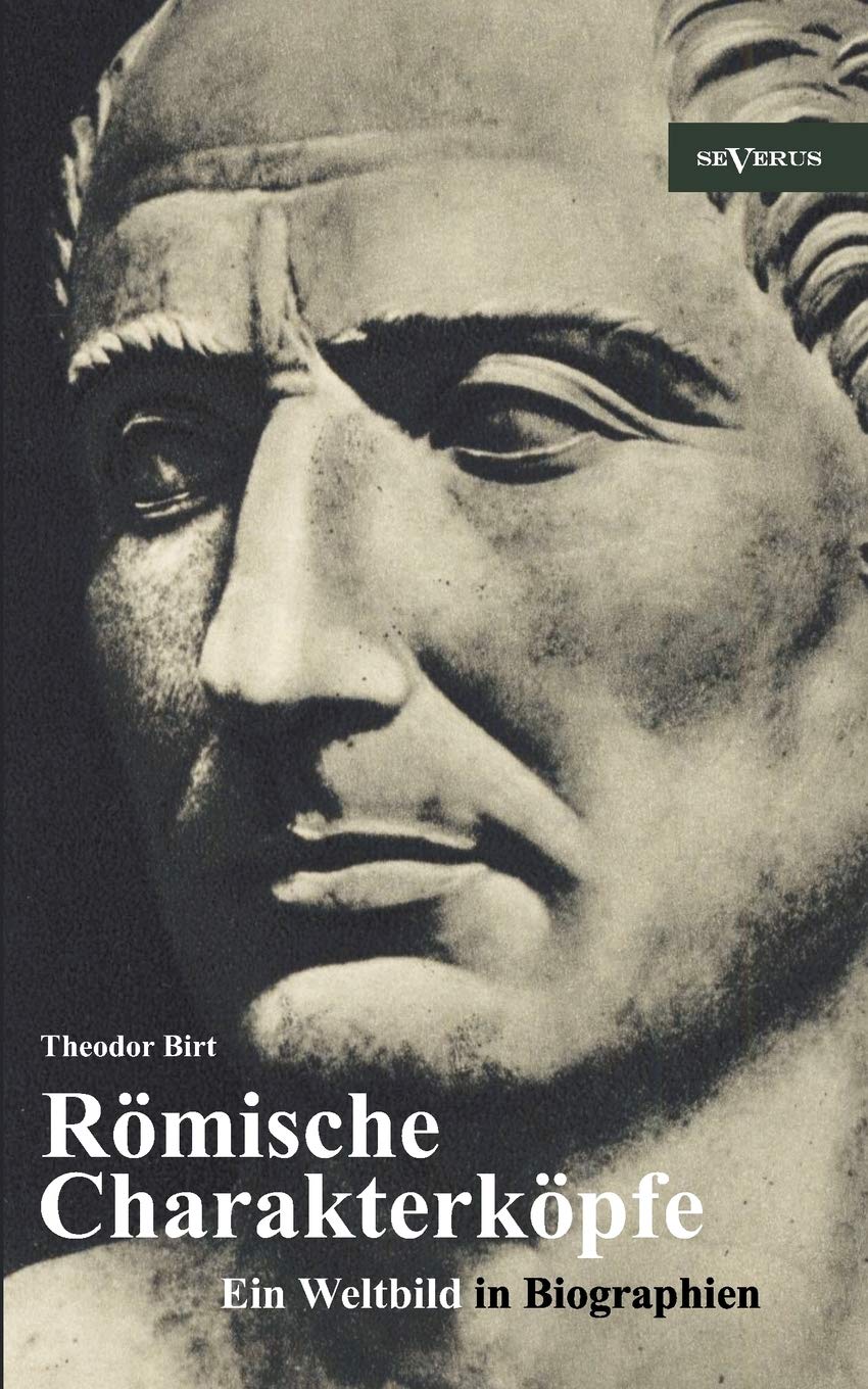 Römische Charakterköpfe. Ein Weltbild in Biographien: Scipio der Ältere, Cato der Zensor, Die Gracchen, Sulla, Lukull, Pompejus, Julius Cäsar, Mark ... Claudius, Titus, Trajan, Hadrian, Mark Aurel Memories