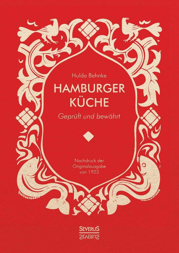 Hamburger Küche: Geprüft und bewährt. Ein Kochbuch mit über 1000 Original-Rezepten traditioneller Kochkunst aus Hamburg Medicine