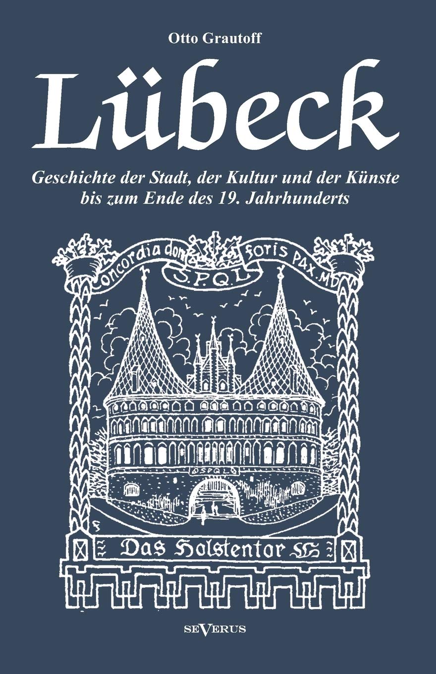Lübeck - Geschichte der Stadt, der Kultur und der Künste bis zum Ende des 19. Jahrhunderts: Verfasst 1908. Mit 27 Abbildungen und Illustrationen Politics & History