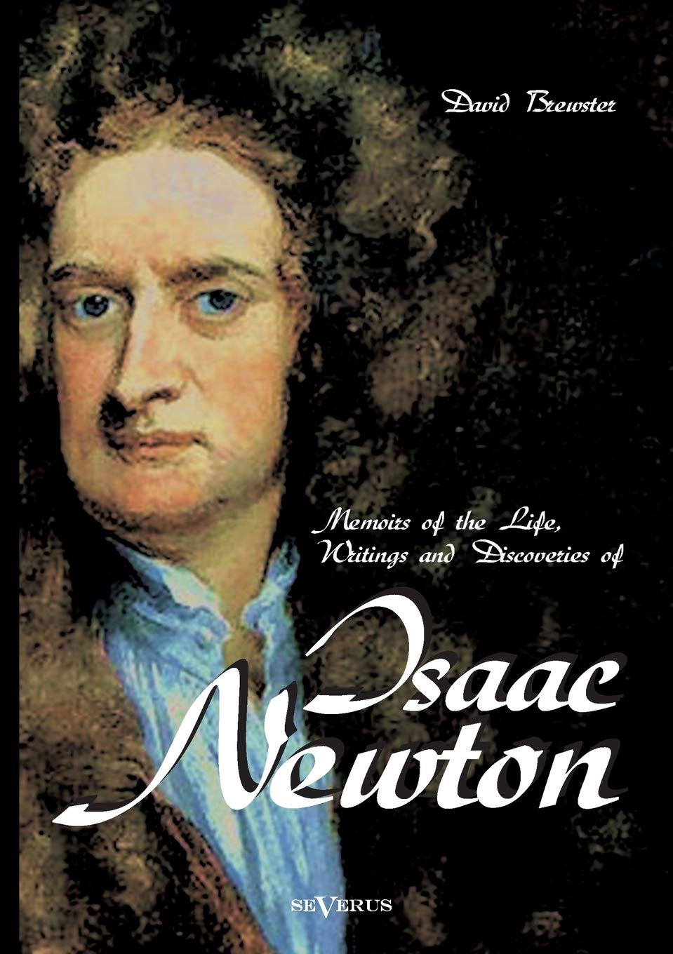 Memoirs of the Life, Writings and Discoveries of Sir Isaac Newton Personalities