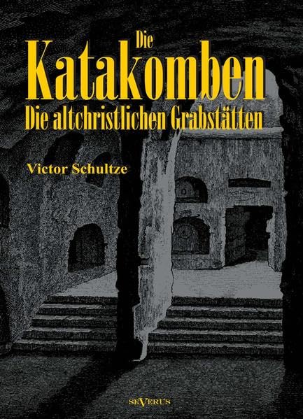 Die Katakomben: Die Altchristlichen Grabstätten - Ihre Geschichte und Ihre Monumente Politics & History