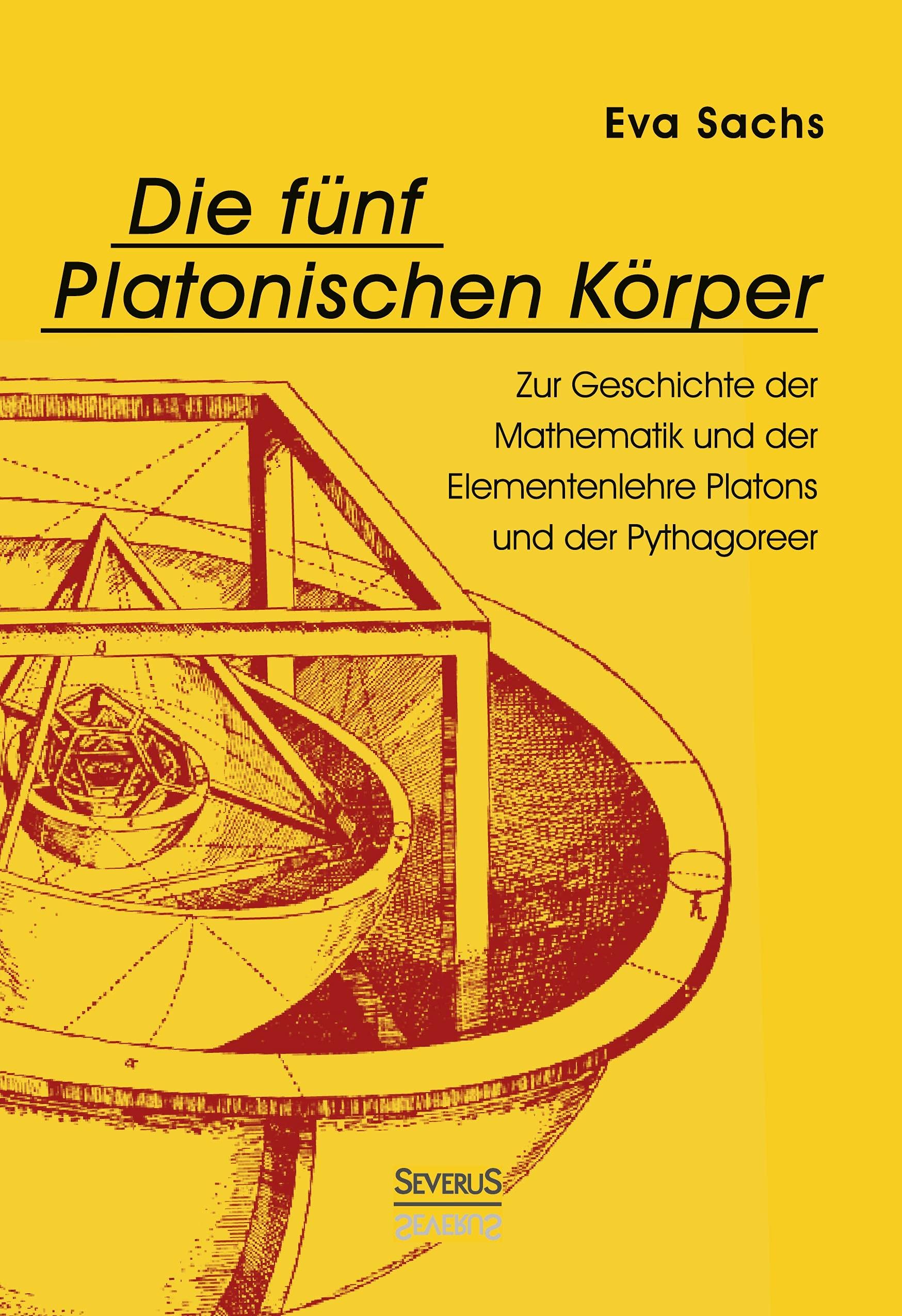 Die fünf platonischen Körper. Zur Geschichte der Mathematik und der Elementenlehre Platons und der Pythagoreer Philosophy