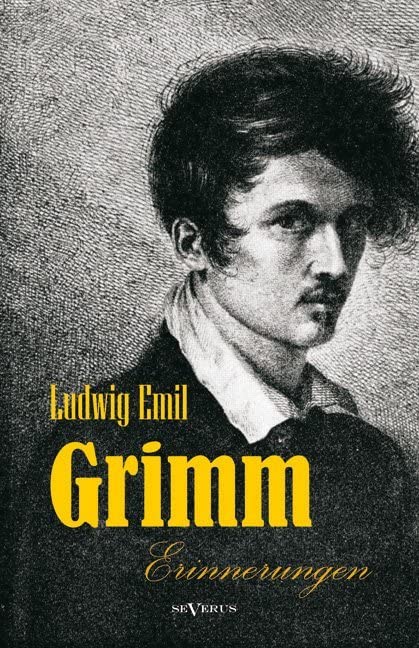 Ludwig Emil Grimm (Bruder von Jacob und Wilhelm Grimm) - Erinnerungen aus meinem Leben: Mit Briefen von Jacob, Wilhelm, Ferdinand und Ludwig Grimm und anderen Beiträgen zur Familiengeschichte Personalities Books