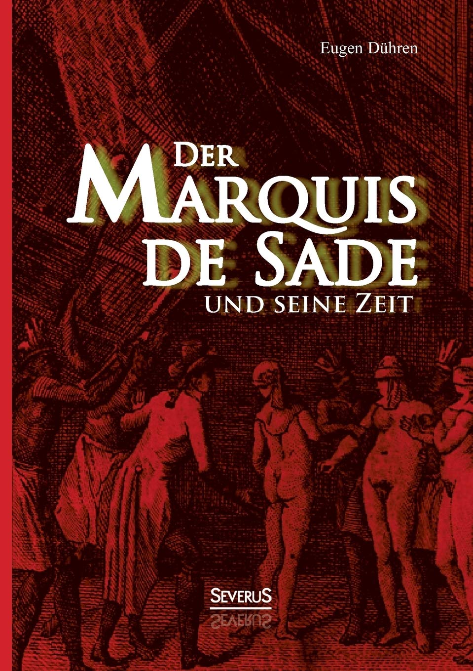 Der Marquis de Sade und seine Zeit: Ein Beitrag Zur Kultur- Und Sittengeschichte Des 18. Jahrhunderts. Mit Besonderer Beziehung Auf Die Lehre Von Der Psychopathia Sexualis Psychology