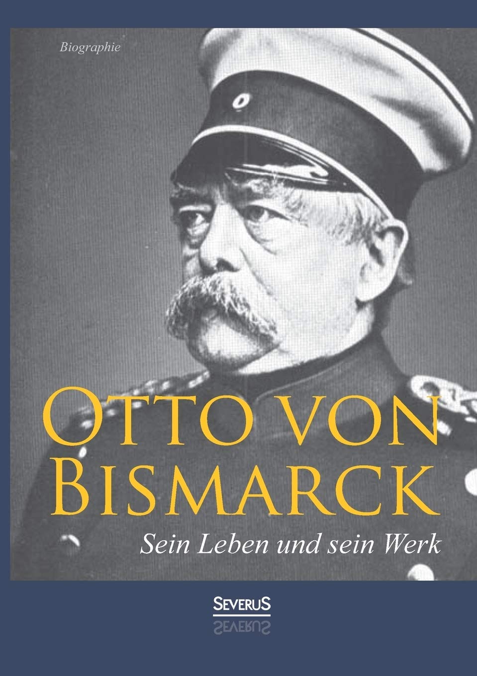 Otto von Bismarck - Sein Leben und sein Werk. Biographie Memories