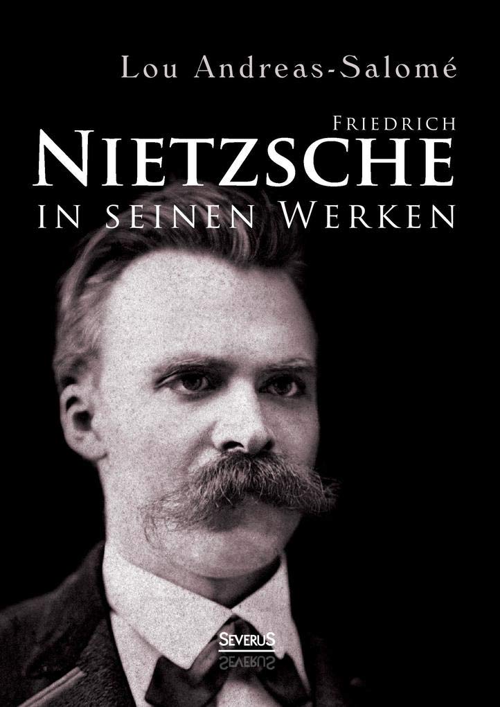 Friedrich Nietzsche in seinen Werken: Mit 2 Bildern und 3 facsimilirten Briefen Nietzsches Philosophy