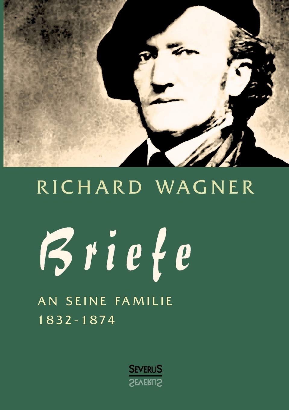 Richard Wagner: Briefe an seine Familie: Herausgegeben Von Carl Friedrich Glasenapp: 1832-1874 Essays & Short Stories