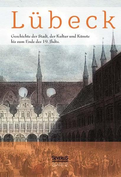 Lübeck - Geschichte der Stadt, der Kultur und der Künste bis zum Ende des 19. Jahrhunderts Leisure, Home & Garden