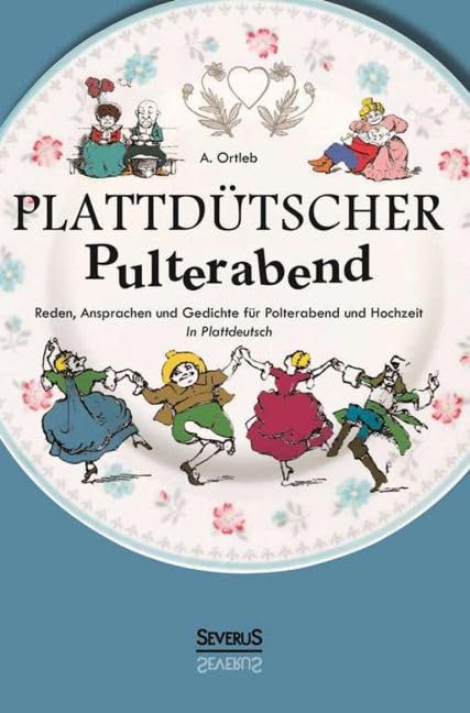 Plattdütscher Pulterabend: Reden, Ansprachen und Gedichte für Polterabend und Hochzeit. In Plattdeutsch: Reichhaltige Auswahl von Vorträgen und ... Hochzeiten usw. in plattdeutscher Mundart. Social Sciences