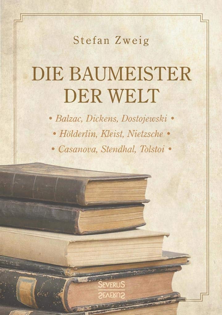 Die Baumeister der Welt: Hölderlin. Kleist. Tolstoi. Dostojewski. Stendhal. Nietzsche. Balzac. Casanova. Dickens.: Balzac, Dickens, Dostojewski; ... Nietzsche; Casanova, Stendhal, Tolstoi Contemporary literature