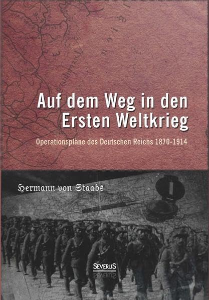 Auf dem Weg in den Ersten Weltkrieg. Operationspläne des Deutschen Reichs 1870-1914 Social Sciences