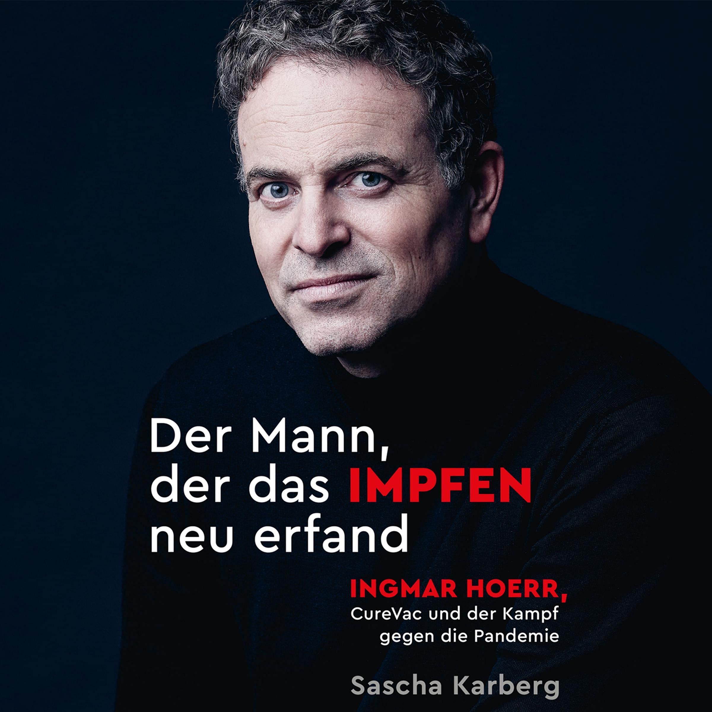 Der Mann, der das Impfen neu erfand: Ingmar Hoerr, CureVac und der Kampf gegen die Pandemie Medicine