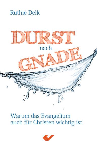 Durst nach Gnade: Warum das Evangelium auch für Christen wichtig ist Religion & Esotericism