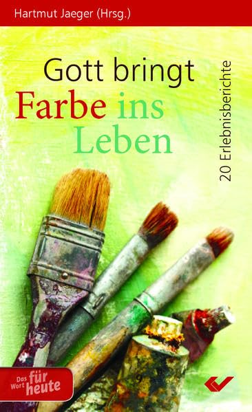 Gott bringt Farbe ins Leben: 20 Erlebnisberichte Religion & Esotericism