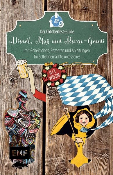 Dirndl, Maß & Brezn-Gaudi: Der Oktoberfest-Guide mit Geheimtipps, Rezepten und Anleitungen für selbst gemachte Accessoires Hobbies & Crafts