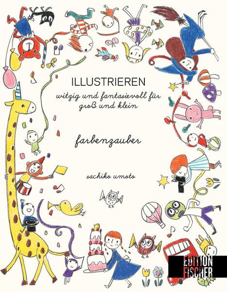 ILLUSTRIEREN: Farbenzauber: witzig und fantasievoll für Groß und Klein (ILLUSTRIEREN: witzig und fantasievoll für Groß und Klein) Film, Art & Culture