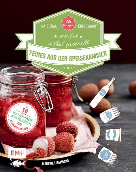 Feines aus der Speisekammer: Saisonal eingemacht, natürlich selbst gemacht: Saisonal eingemacht, natürlich selbst gemacht. 100 Rezepte Leisure, Home & Garden