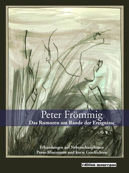 Das Rumoren am Rande der Ereignisse: Erkundungen auf Nebenschauplätzen. Prosa-Miniaturen und kurze Geschichten. Mit einem Nachwort von Rainer Wochele. Contemporary literature