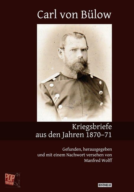 Kriegsbriefe aus den Jahren 1870–71: Gefunden, herausgegeben und mit einem Nachwort versehen von Manfred Wolff (Historiae) Politics & History