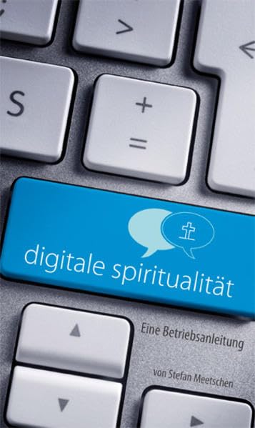 Digitale Spiritualität: Eine Betriebsanleitung Religion & Esotericism