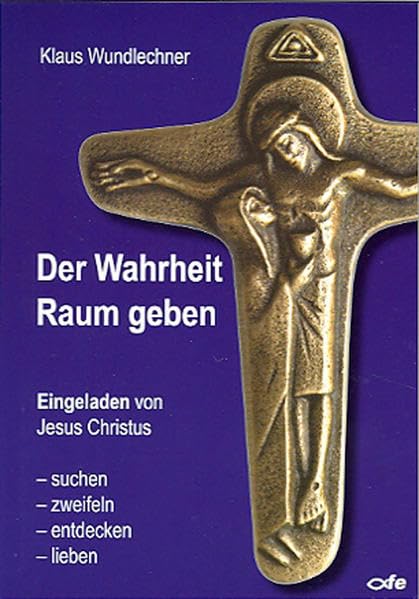 Der Wahrheit Raum geben: Eingeladen von Jesus Christus - suchen, zweifeln, entdecken, lieben Social Sciences