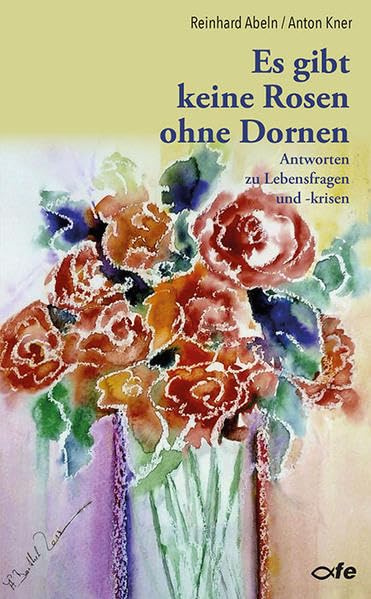 Es gibt keine Rosen ohne Dornen: Antworten zu Lebensfragen und -krisen Business, Finance & Career