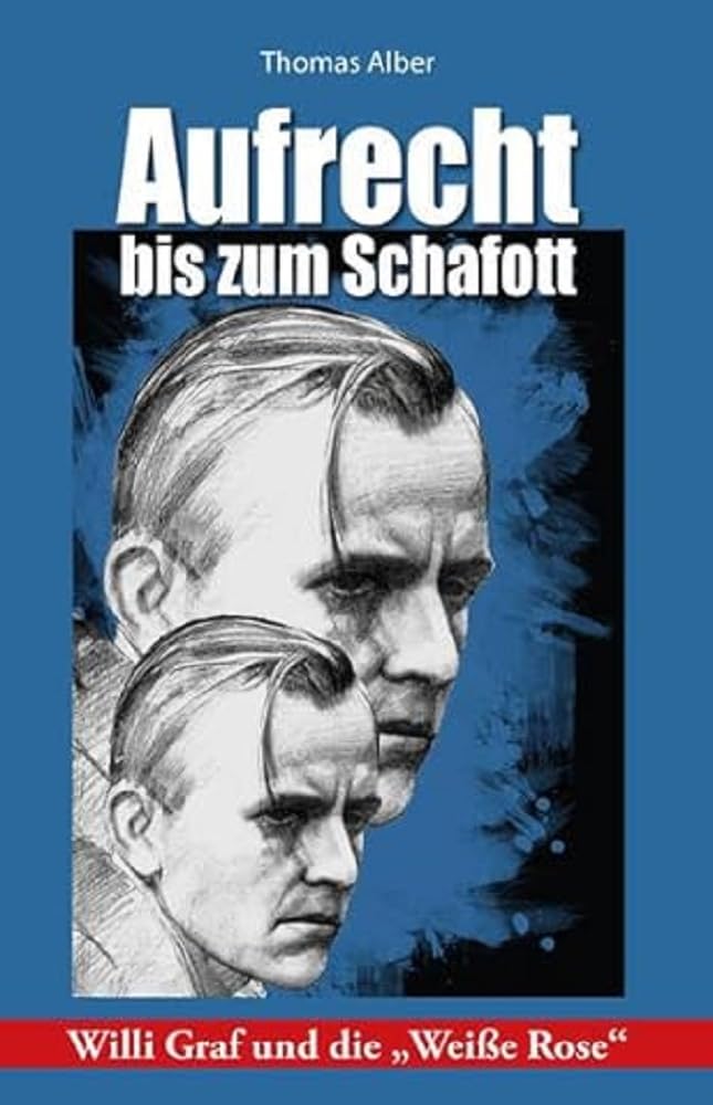Aufrecht bis zum Schafott: Willi Graf und die "Weiße Rose" German history