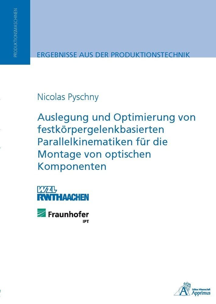 Auslegung und Optimierung von festkörpergelenkbasierten Parallelkinematiken für die Montage von optischen Komponenten Business & Technology
