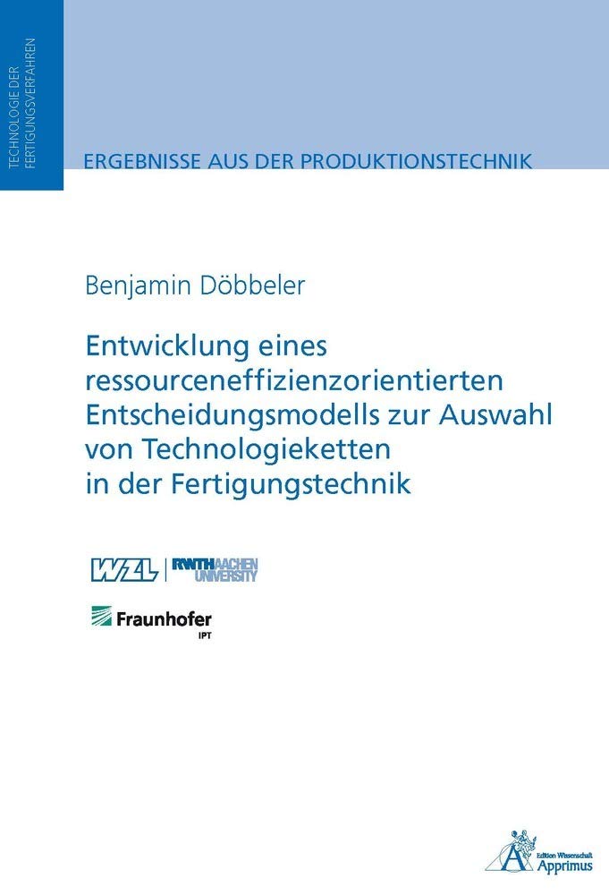 Entwicklung eines ressourceneffizienzorientierten Entscheidungsmodells zur Auswahl von Technologieketten in der Fertigungstechnik Business & Technology
