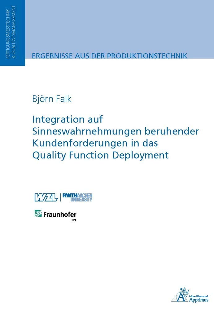 Integration auf Sinneswahrnehmungen beruhender Kundenforderungen in das Quality Function Deployment (Ergebnisse aus der Produktionstechnik) Business & Technology