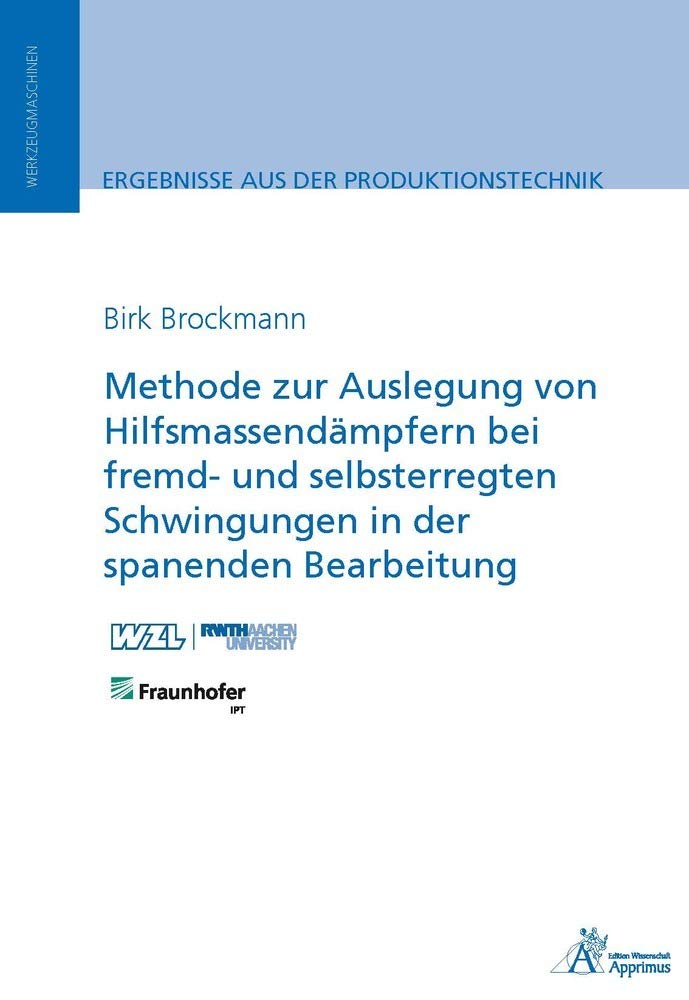Methode zur Auslegung von Hilfsmassendämpfern bei fremd- und selbsterregten Schwingungen in der spanenden Bearbeitung (Ergebnisse aus der Produktionstechnik) Business & Technology