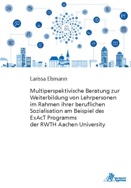 Multiperspektivische Beratung zur Weiterbildung von Lehrpersonen im Rahmen ihrer beruflichen Sozialisation am Beispiel des ExAcT Programms der RWTH Aachen University Natural Sciences