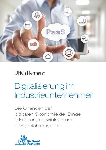 Digitalisierung im Industrieunternehmen - Die Chancen der digitalen Ökonomie der Dinge erkennen, entwickelnund erfolgreich umsetzen. Law