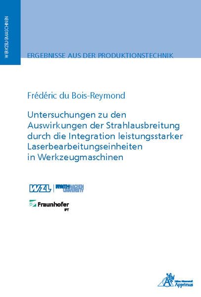 Untersuchungen zu den Auswirkungen der Strahlausbreitung durch die Integration leistungsstarker Laserbearbeitungseinheiten in Werkzeugmaschinen (Ergebnisse aus der Produktionstechnik) Business & Technology