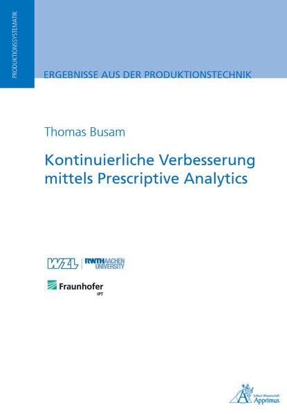 Kontinuierliche Verbesserung mittels Prescriptive Analytics (Ergebnisse aus der Produktionstechnik) Business, Finance & Career