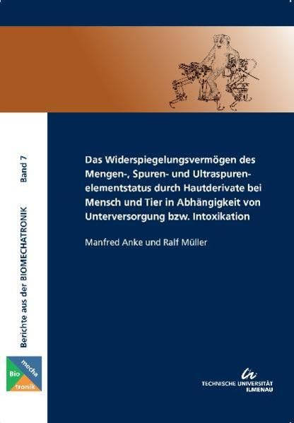 Das Widerspiegelungsvermögen des Mengen-, Spuren- und Ultraspurenelementstatus durch Hautderivate bei Mensch und Tier in Abhängigkeit von ... (Berichte aus der Biomechatronik) Medicine