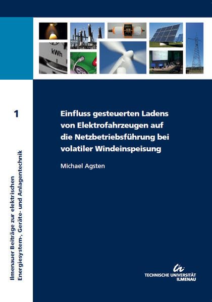 Einfluss gesteuerten Ladens von Elektrofahrzeugen auf die Netzbetriebsführung bei volatiler Windeinspeisung (Ilmenauer Beiträge zur elektrischen Energiesystem‐, Geräte- und Anlagentechnik / IBEGA) Business & Technology