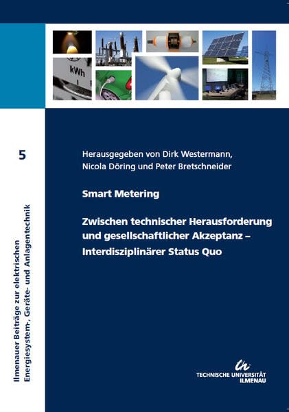 Smart Metering : Zwischen technischer Herausforderung und gesellschaftlicher Akzeptanz - Interdisziplinärer Status Quo (Ilmenauer Beiträge zur ... Geräte- und Anlagentechnik / IBEGA) Business & Technology