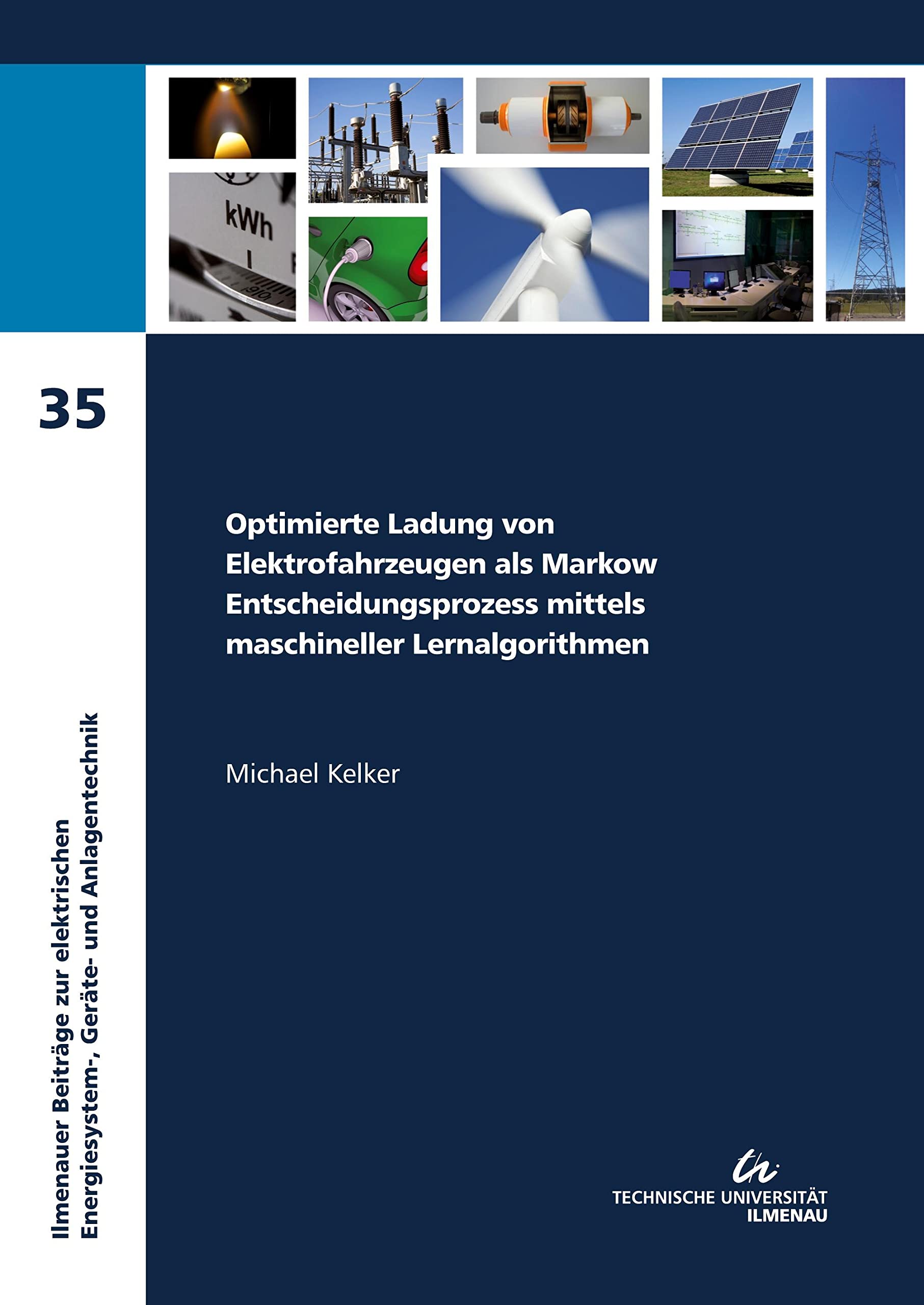 Optimierte Ladung von Elektrofahrzeugen als Markow Entscheidungsprozess mittels maschineller Lernalgorithmen: 0 (IBEGA - Ilmenauer Beiträge zur elektrischen Energiesystem-, Geräte- und Anlagentechnik) Media & Communication