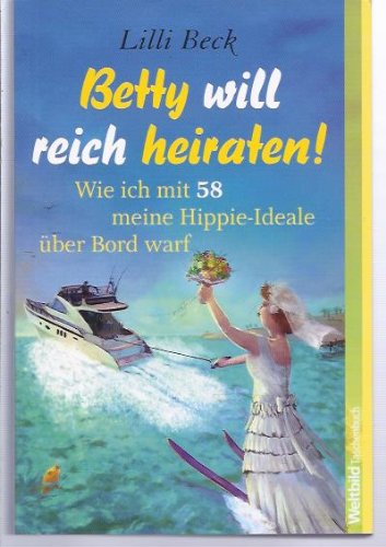Betty will reich heiraten! Wie ich mit 58 meine Hippie-Ideale über Bord warf Books