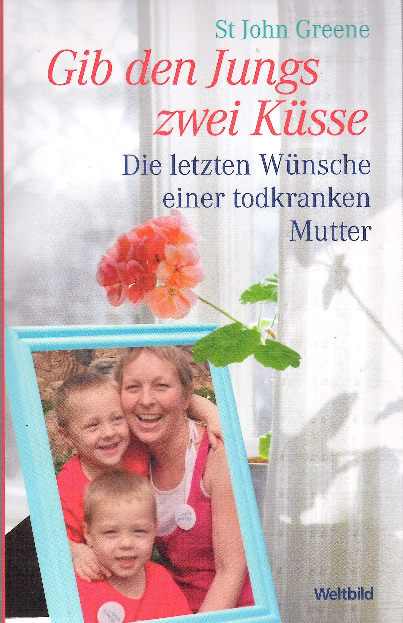 Gib den Jungs zwei Küsse : die letzten Wünsche einer todkranken Mutter / St. John Greene mit Rachel Murphy. Aus dem Engl. von Elfriede Peschel Contemporary literature