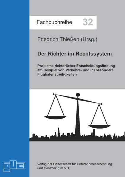Der Richter im Rechtssystem: Probleme richterlicher Entscheidungsfindung am Beispiel von Verkehrs- und insbesondere Flughafenstreitigkeiten (Fachbuchreihe) Law